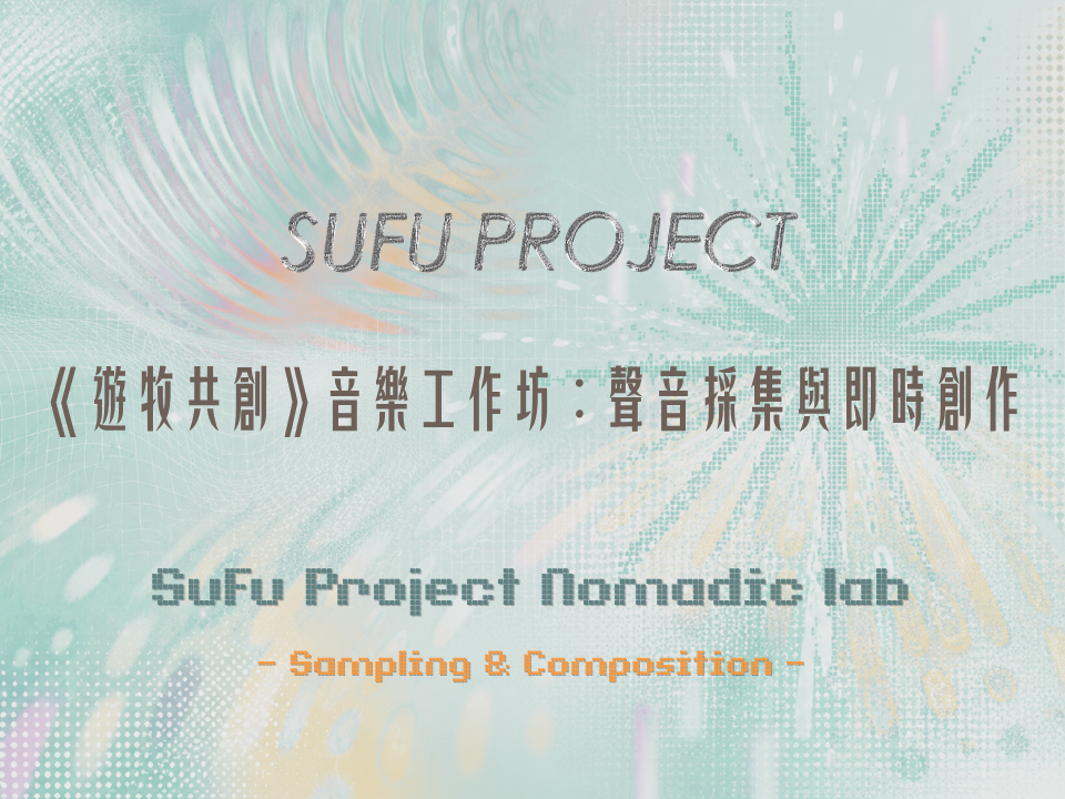 《遊牧共創》音樂工作坊：聲音採集與即時創作｜SuFu Project Nomadic lab — Sampling & Composition